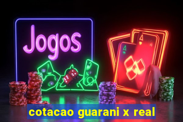 cotacao guarani x real